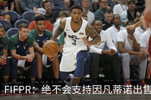 FIFPR：绝不会支持因凡蒂诺出售世界杯部分股权给私人投资者